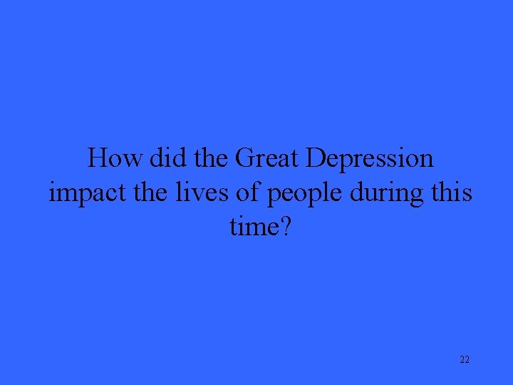 How did the Great Depression impact the lives of people during this time? 22