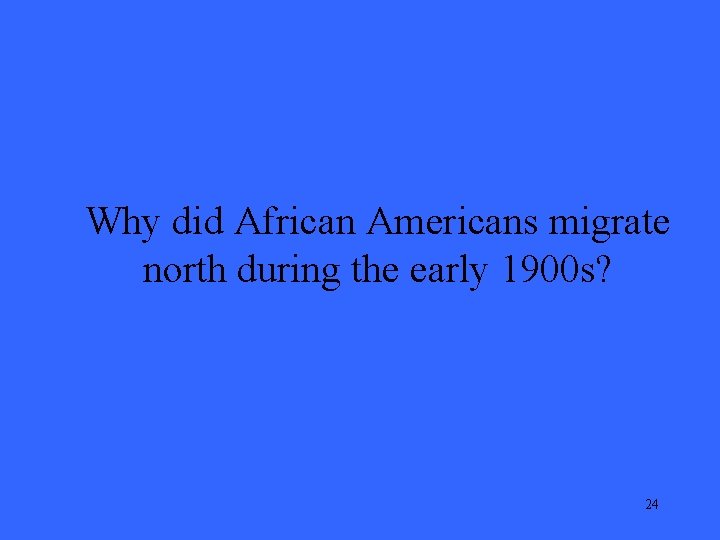 Why did African Americans migrate north during the early 1900 s? 24 
