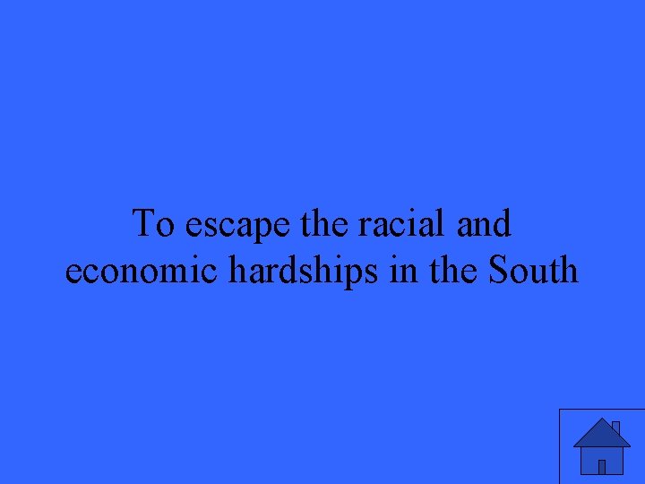 To escape the racial and economic hardships in the South 25 