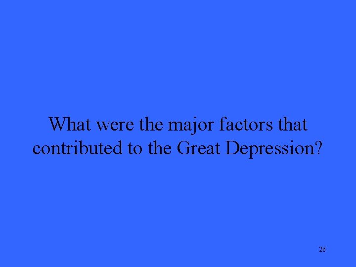 What were the major factors that contributed to the Great Depression? 26 