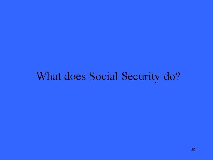 What does Social Security do? 38 