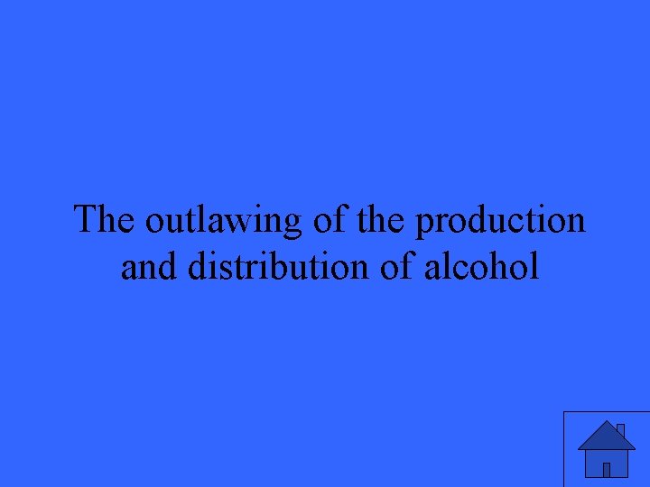 The outlawing of the production and distribution of alcohol 43 