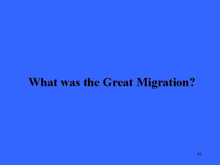 What was the Great Migration? 46 