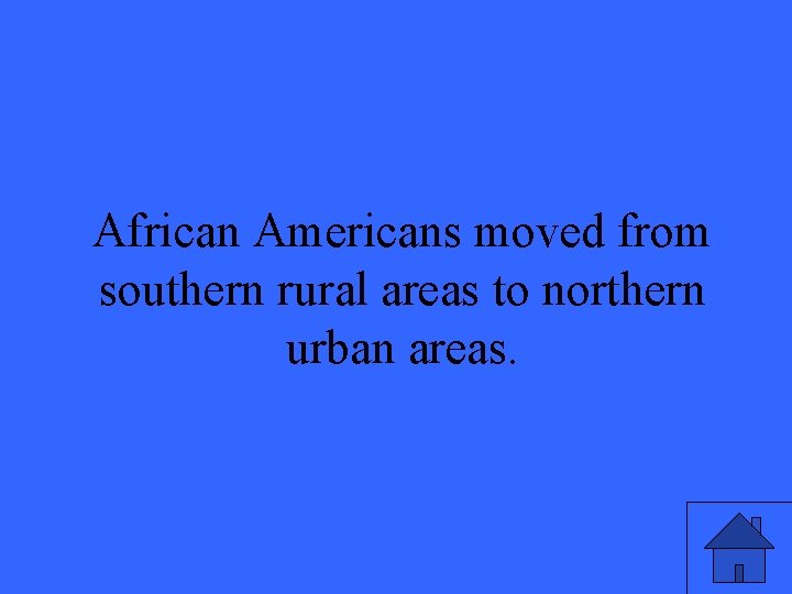 African Americans moved from southern rural areas to northern urban areas. 47 
