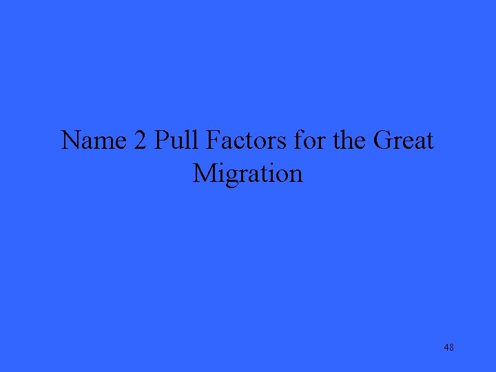 Name 2 Pull Factors for the Great Migration 48 