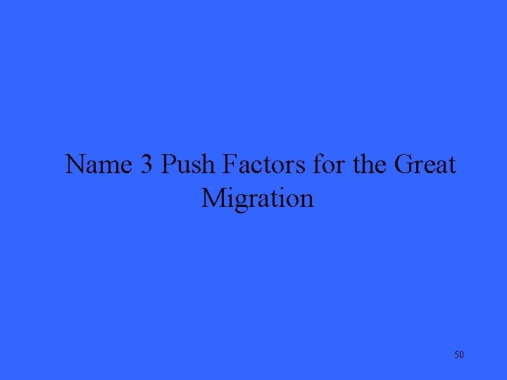Name 3 Push Factors for the Great Migration 50 