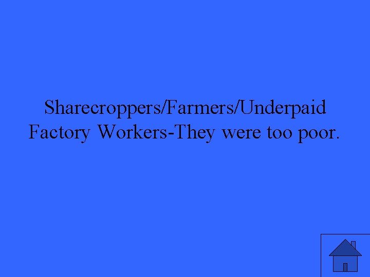 Sharecroppers/Farmers/Underpaid Factory Workers-They were too poor. 9 