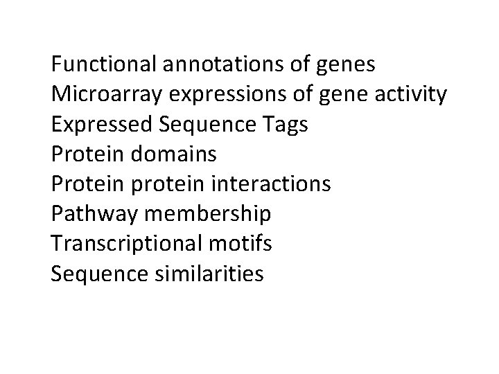 Functional annotations of genes Microarray expressions of gene activity Expressed Sequence Tags Protein domains Functional annotations of genes Microarray expressions of gene activity Expressed Sequence Tags Protein domains