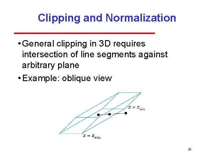 Clipping and Normalization • General clipping in 3 D requires intersection of line segments