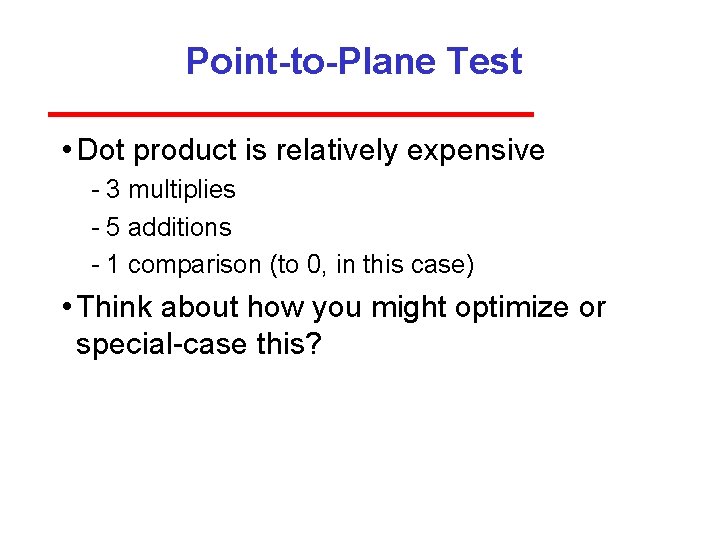 Point-to-Plane Test • Dot product is relatively expensive 3 multiplies 5 additions 1 comparison