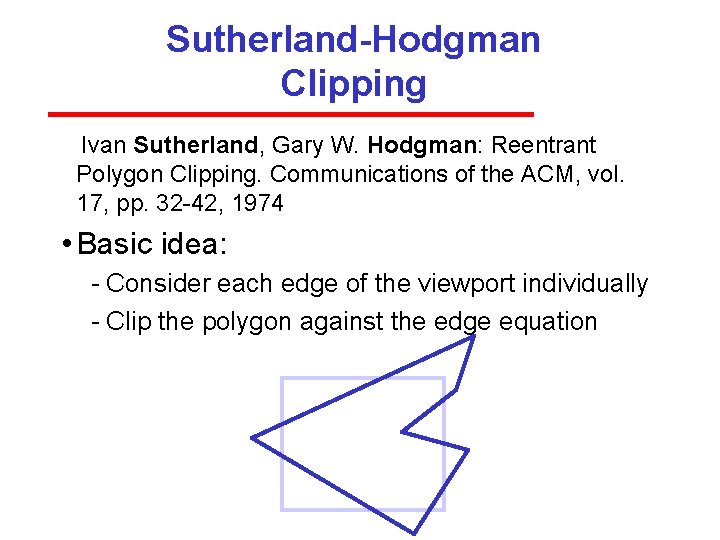 Sutherland-Hodgman Clipping Ivan Sutherland, Gary W. Hodgman: Reentrant Polygon Clipping. Communications of the ACM,