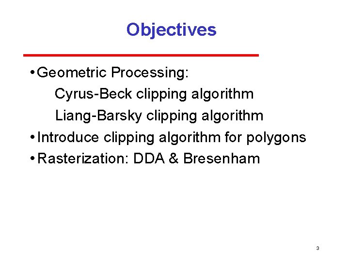 Objectives • Geometric Processing: Cyrus Beck clipping algorithm Liang Barsky clipping algorithm • Introduce