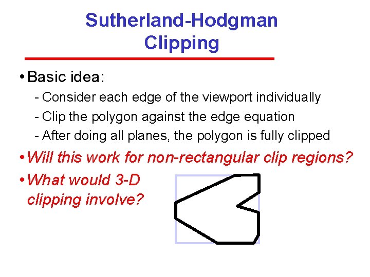 Sutherland-Hodgman Clipping • Basic idea: Consider each edge of the viewport individually Clip the