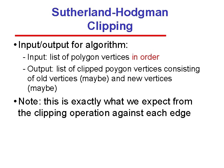 Sutherland-Hodgman Clipping • Input/output for algorithm: Input: list of polygon vertices in order Output: