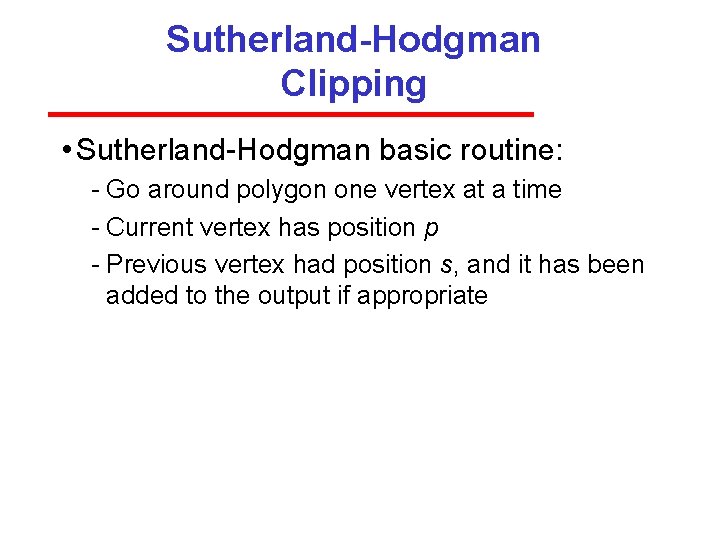 Sutherland-Hodgman Clipping • Sutherland Hodgman basic routine: Go around polygon one vertex at a