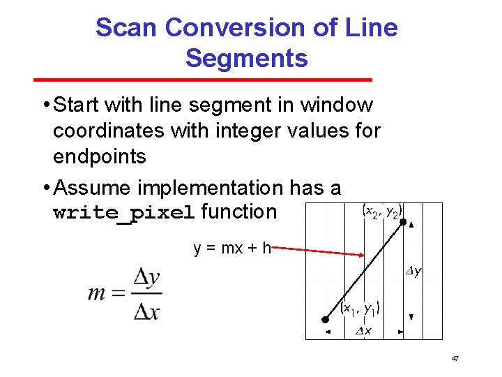 Scan Conversion of Line Segments • Start with line segment in window coordinates with