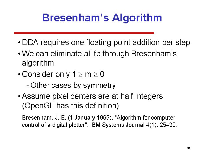 Bresenham’s Algorithm • DDA requires one floating point addition per step • We can