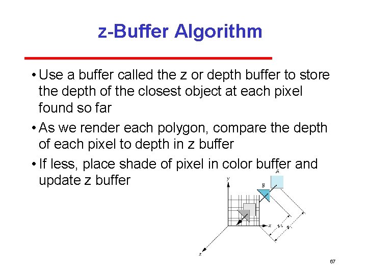 z-Buffer Algorithm • Use a buffer called the z or depth buffer to store