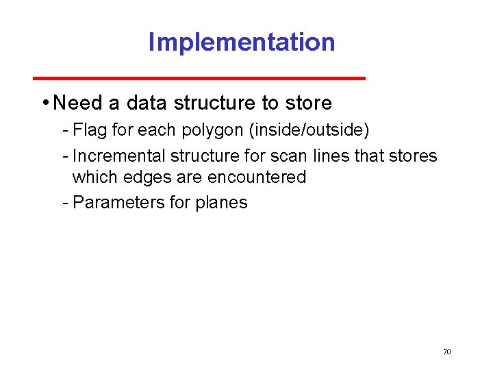 Implementation • Need a data structure to store Flag for each polygon (inside/outside) Incremental