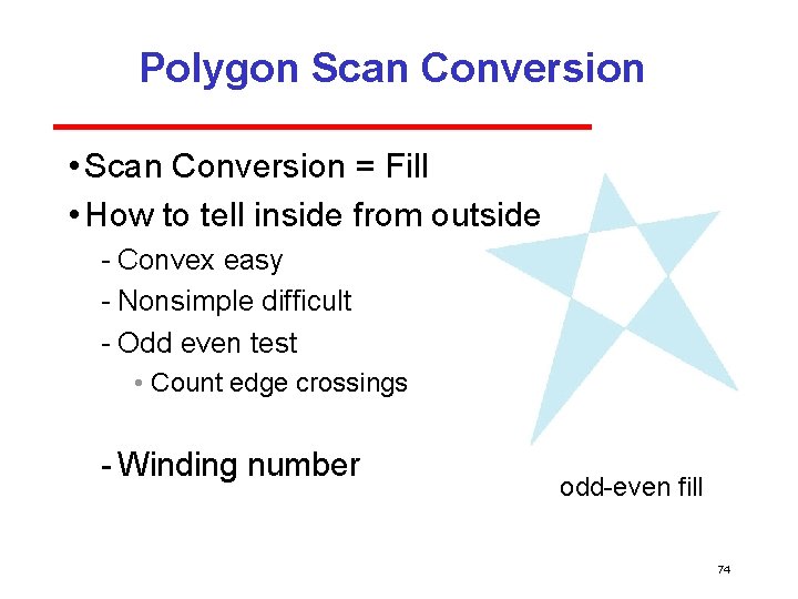 Polygon Scan Conversion • Scan Conversion = Fill • How to tell inside from