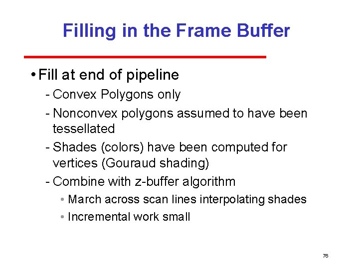 Filling in the Frame Buffer • Fill at end of pipeline Convex Polygons only