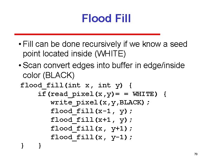 Flood Fill • Fill can be done recursively if we know a seed point