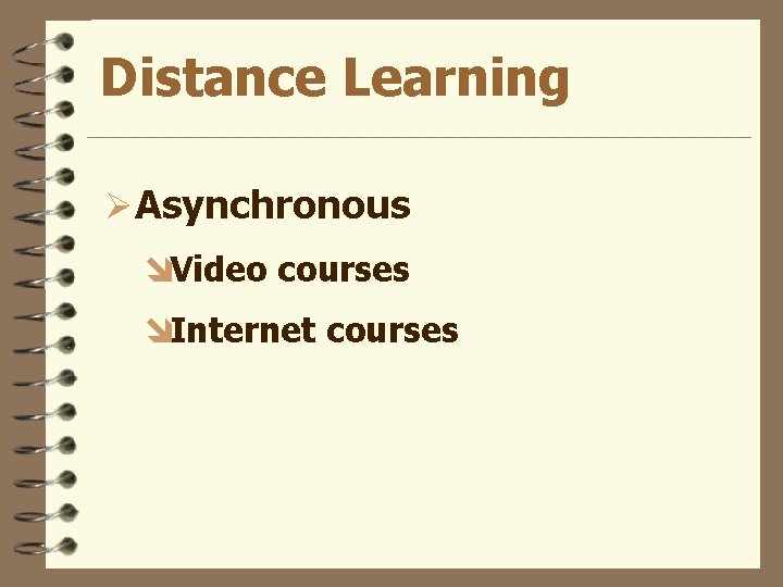 Distance Learning ØAsynchronous îVideo courses îInternet courses 