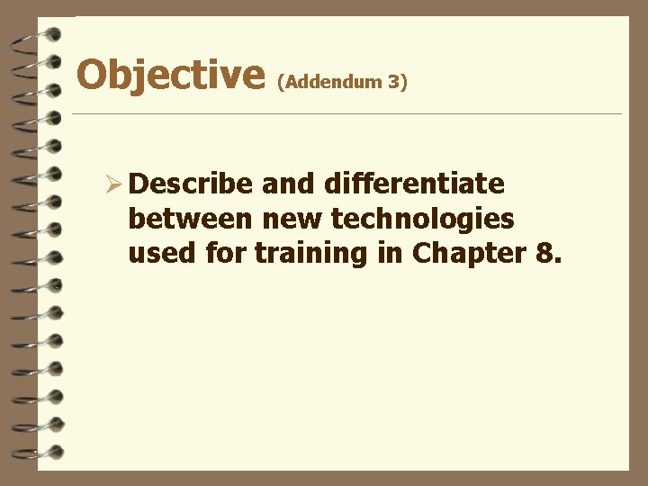 Objective (Addendum 3) Ø Describe and differentiate between new technologies used for training in
