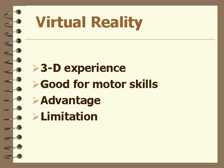 Virtual Reality Ø 3 -D experience ØGood for motor skills ØAdvantage ØLimitation 