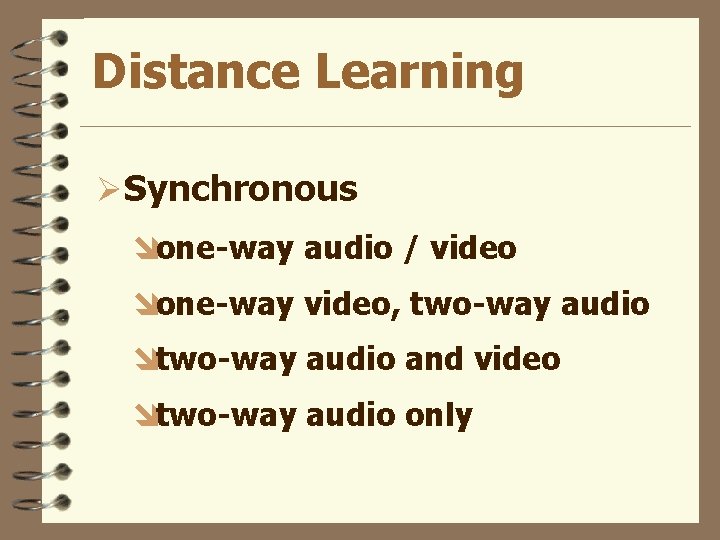 Distance Learning ØSynchronous îone-way audio / video îone-way video, two-way audio îtwo-way audio and
