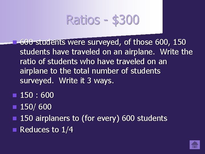 Ratios - $300 n 600 students were surveyed, of those 600, 150 students have