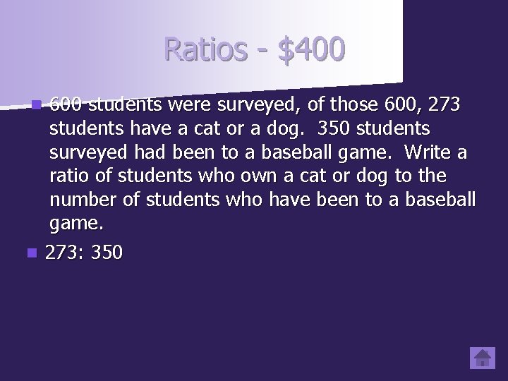Ratios - $400 600 students were surveyed, of those 600, 273 students have a