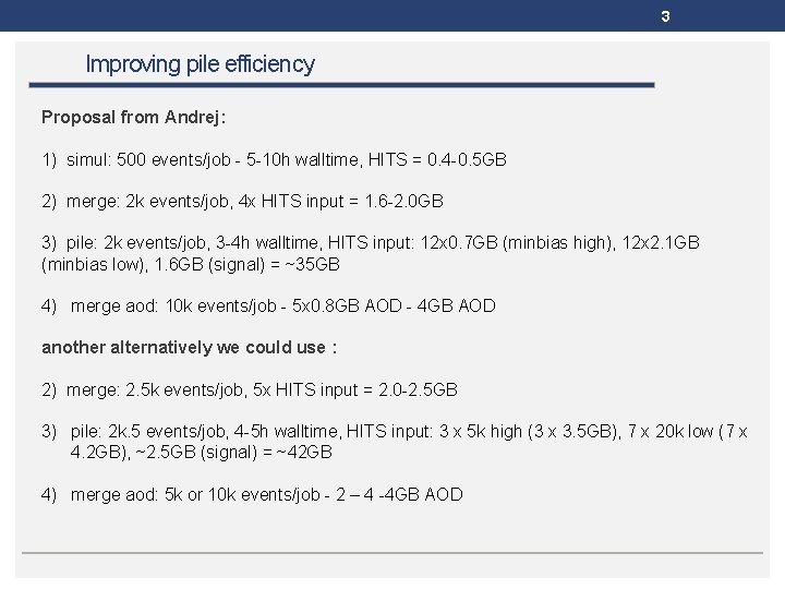 3 Improving pile efficiency Proposal from Andrej: 1) simul: 500 events/job - 5 -10