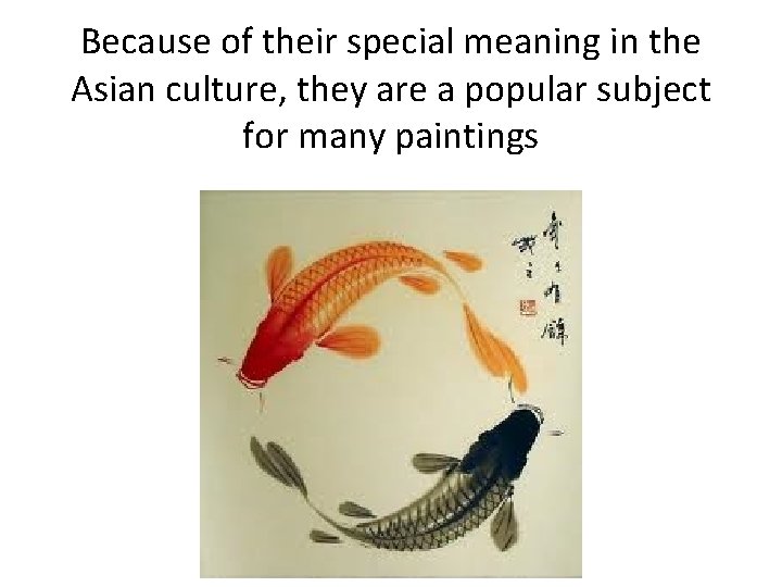 Because of their special meaning in the Asian culture, they are a popular subject