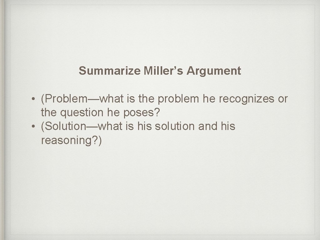 Summarize Miller’s Argument • (Problem—what is the problem he recognizes or the question he