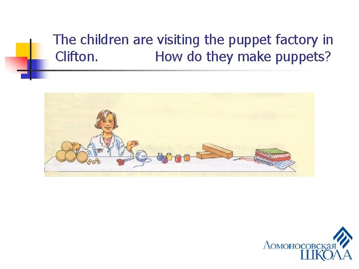 The children are visiting the puppet factory in Clifton. How do they make puppets?