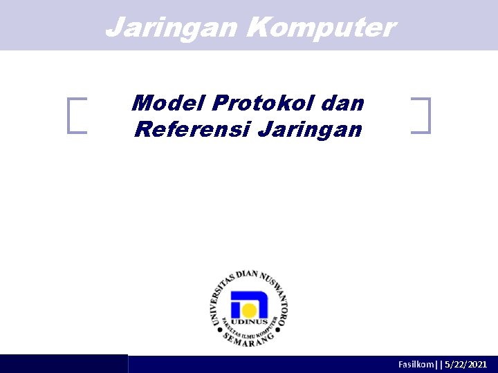 Jaringan Komputer Model Protokol dan Referensi Jaringan adhitya@dsn. dinus. ac. id Fasilkom|| 5/22/2021 