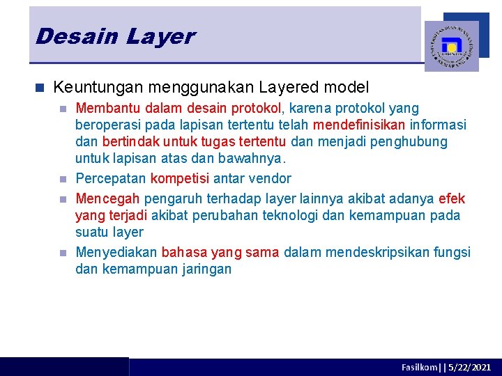 Desain Layer n Keuntungan menggunakan Layered model Membantu dalam desain protokol, karena protokol yang