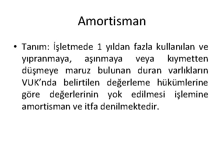 Amortisman • Tanım: İşletmede 1 yıldan fazla kullanılan ve yıpranmaya, aşınmaya veya kıymetten düşmeye