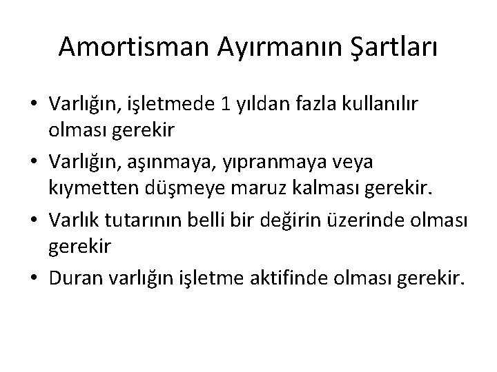 Amortisman Ayırmanın Şartları • Varlığın, işletmede 1 yıldan fazla kullanılır olması gerekir • Varlığın,