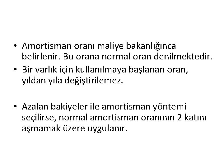  • Amortisman oranı maliye bakanlığınca belirlenir. Bu orana normal oran denilmektedir. • Bir