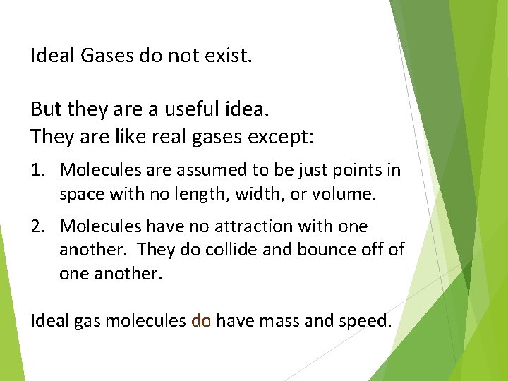 Ideal Gases do not exist. But they are a useful idea. They are like