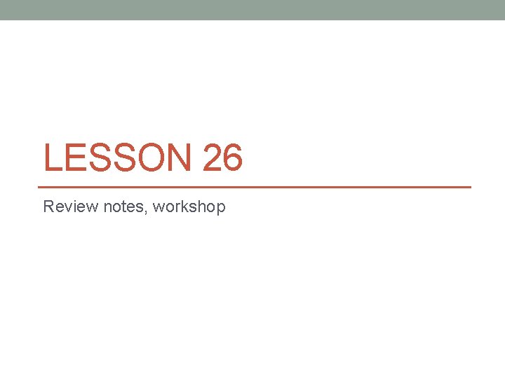 LESSON 26 Review notes, workshop 