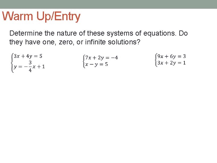 Warm Up/Entry Determine the nature of these systems of equations. Do they have one,