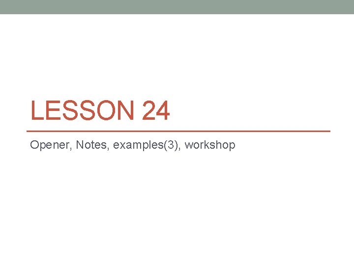 LESSON 24 Opener, Notes, examples(3), workshop 