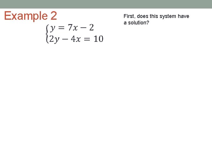 Example 2 First, does this system have a solution? 