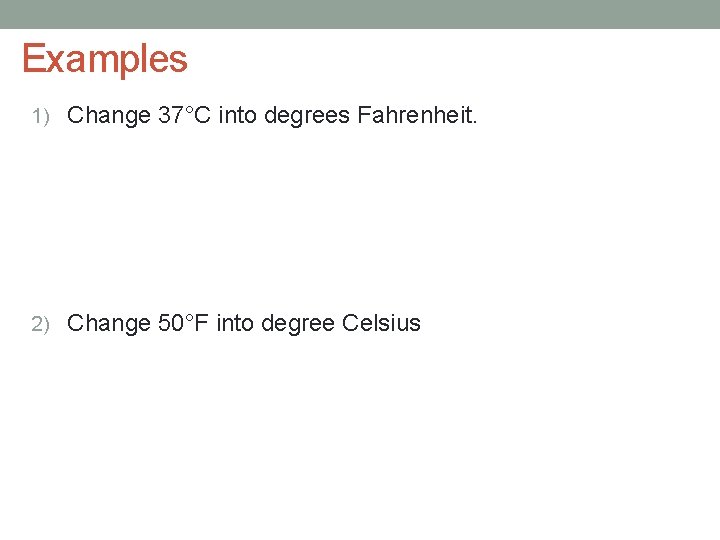 Examples 1) Change 37°C into degrees Fahrenheit. 2) Change 50°F into degree Celsius 