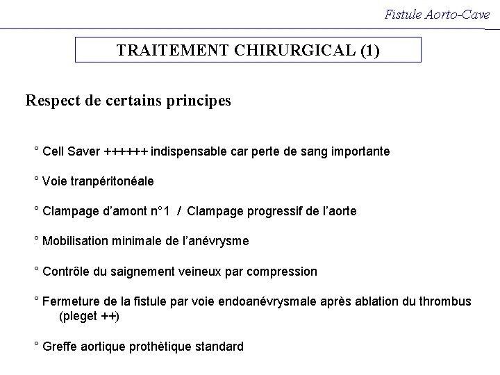 Fistule Aorto-Cave TRAITEMENT CHIRURGICAL (1) Respect de certains principes ° Cell Saver ++++++ indispensable Fistule Aorto-Cave TRAITEMENT CHIRURGICAL (1) Respect de certains principes ° Cell Saver ++++++ indispensable