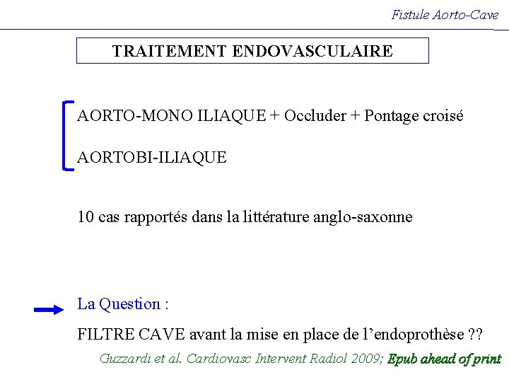 Fistule Aorto-Cave TRAITEMENT ENDOVASCULAIRE AORTO-MONO ILIAQUE + Occluder + Pontage croisé AORTOBI-ILIAQUE 10 cas Fistule Aorto-Cave TRAITEMENT ENDOVASCULAIRE AORTO-MONO ILIAQUE + Occluder + Pontage croisé AORTOBI-ILIAQUE 10 cas