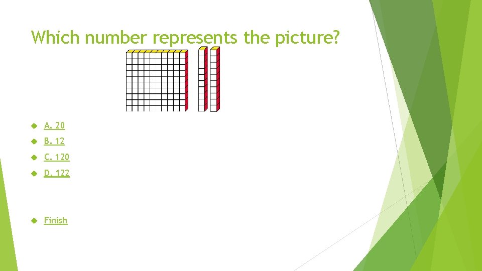 Which number represents the picture? A. 20 B. 12 C. 120 D. 122 Finish